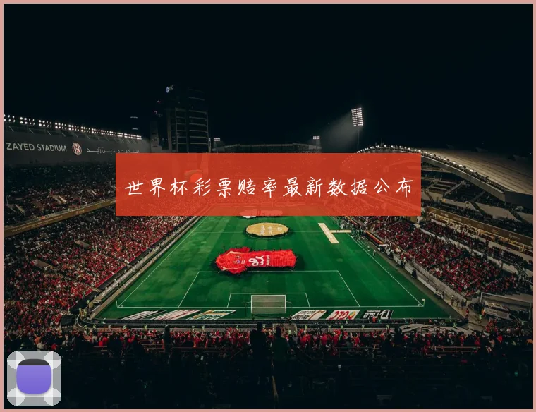 世界杯彩票赔率最新数据公布